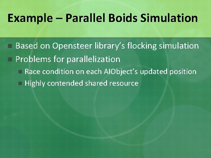Example – Parallel Boids Simulation Based on Opensteer library’s flocking simulation n Problems for