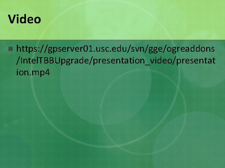 Video n https: //gpserver 01. usc. edu/svn/gge/ogreaddons /Intel. TBBUpgrade/presentation_video/presentat ion. mp 4 