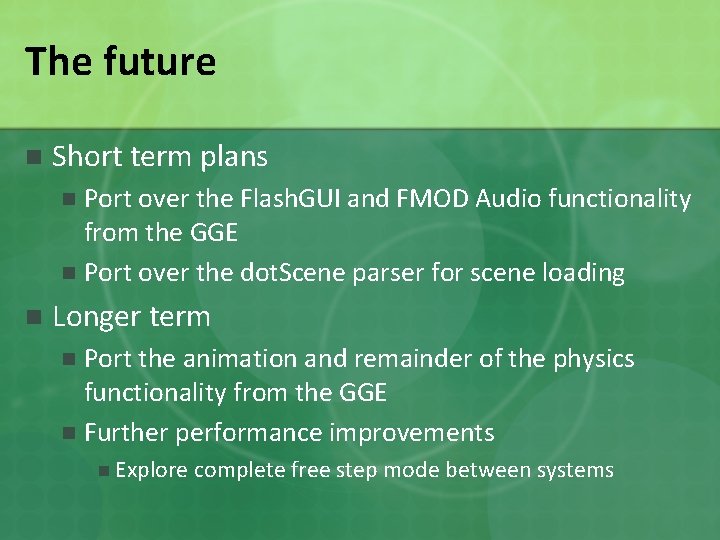 The future n Short term plans Port over the Flash. GUI and FMOD Audio