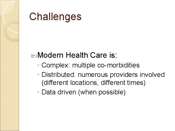 Challenges Modern Health Care is: ◦ Complex: multiple co-morbidities ◦ Distributed: numerous providers involved