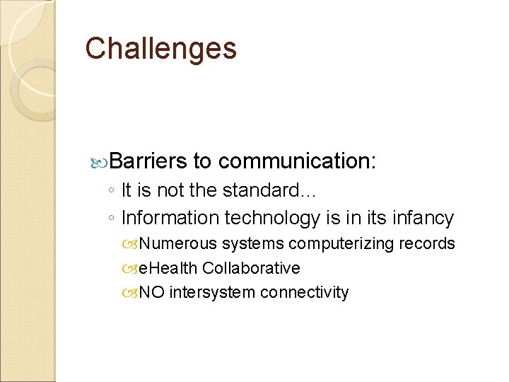 Challenges Barriers to communication: ◦ It is not the standard… ◦ Information technology is
