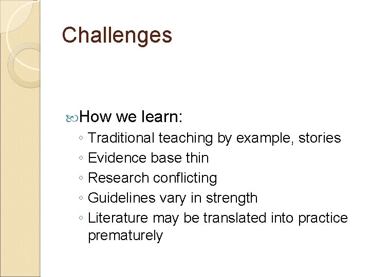 Challenges How we learn: ◦ Traditional teaching by example, stories ◦ Evidence base thin