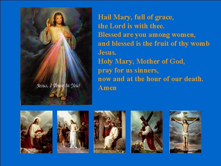 Hail Mary, full of grace, the Lord is with thee. Blessed are you among