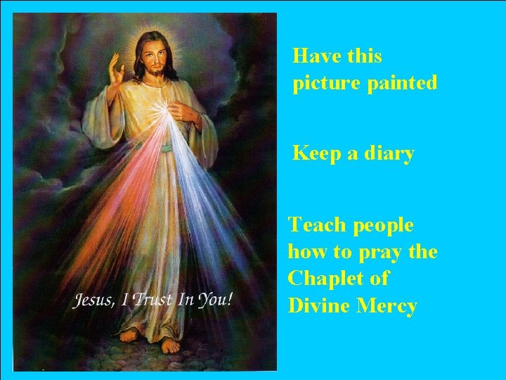 Have this picture painted Keep a diary Teach people how to pray the Chaplet