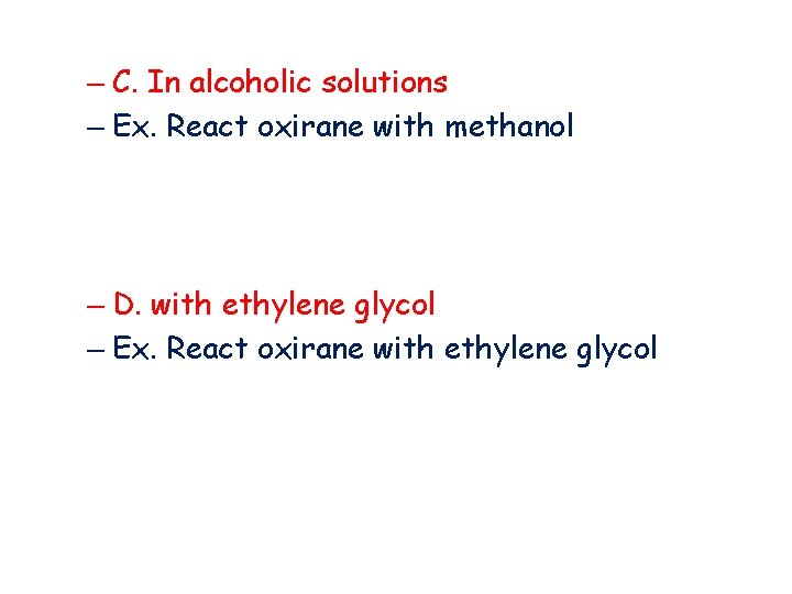 – C. In alcoholic solutions – Ex. React oxirane with methanol – D. with