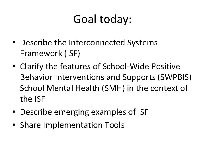 Goal today: • Describe the Interconnected Systems Framework (ISF) • Clarify the features of