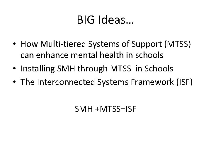 BIG Ideas… • How Multi-tiered Systems of Support (MTSS) can enhance mental health in