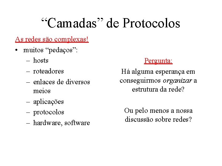 “Camadas” de Protocolos As redes são complexas! • muitos “pedaços”: – hosts – roteadores
