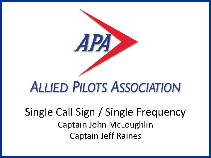 Single Call Sign / Single Frequency Captain John Mc. Loughlin Captain Jeff Raines 