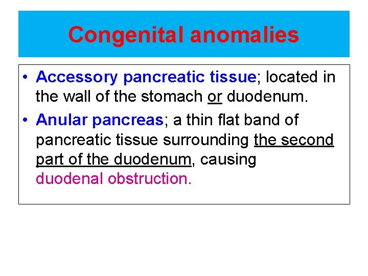 Congenital anomalies • Accessory pancreatic tissue; located in the wall of the stomach or