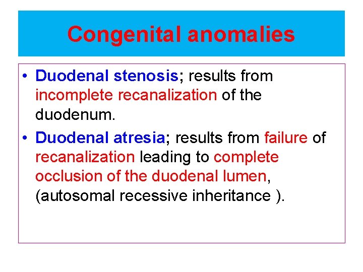 Congenital anomalies • Duodenal stenosis; results from incomplete recanalization of the duodenum. • Duodenal