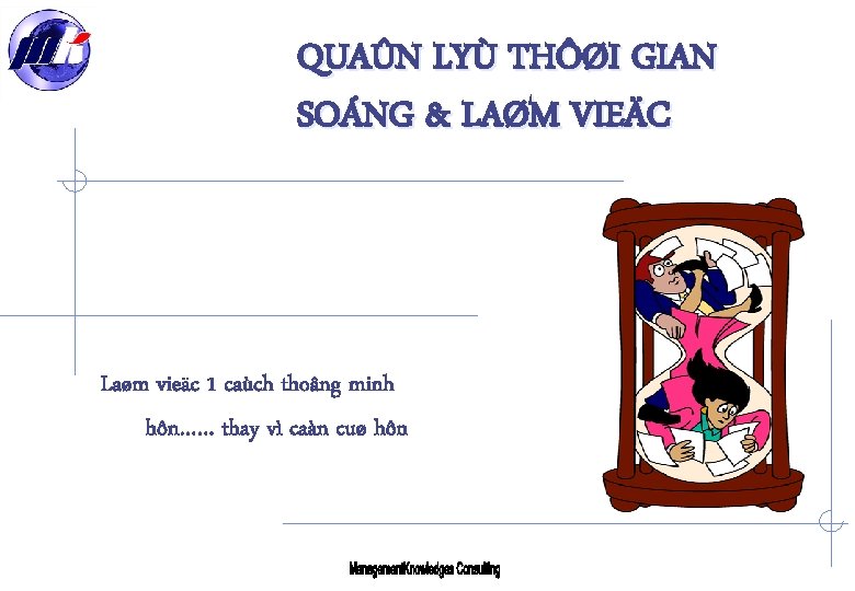 QUAÛN LYÙ THÔØI GIAN SOÁNG & LAØM VIEÄC Laøm vieäc 1 caùch thoâng minh