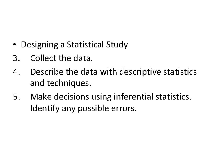  • Designing a Statistical Study 3. Collect the data. 4. Describe the data