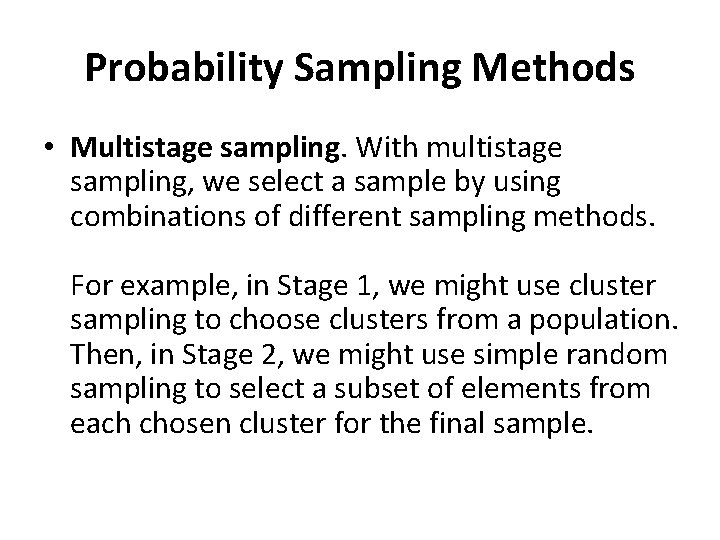 Probability Sampling Methods • Multistage sampling. With multistage sampling, we select a sample by