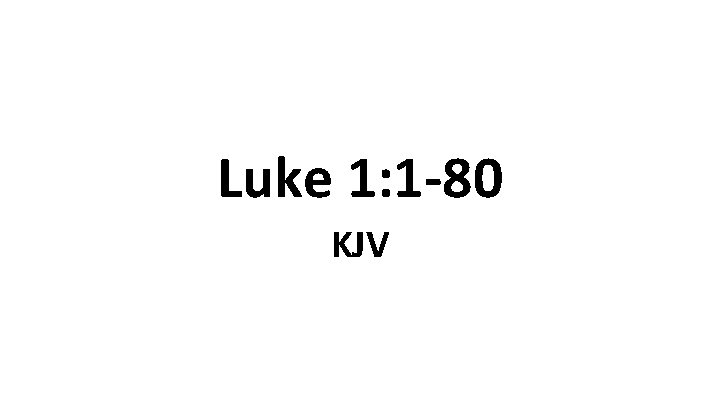 Luke 1: 1 -80 KJV 