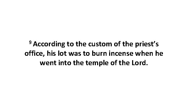 9 According to the custom of the priest’s office, his lot was to burn