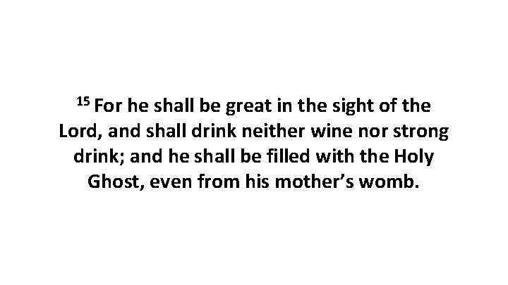 15 For he shall be great in the sight of the Lord, and shall