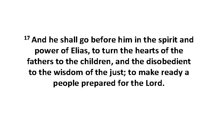 17 And he shall go before him in the spirit and power of Elias,