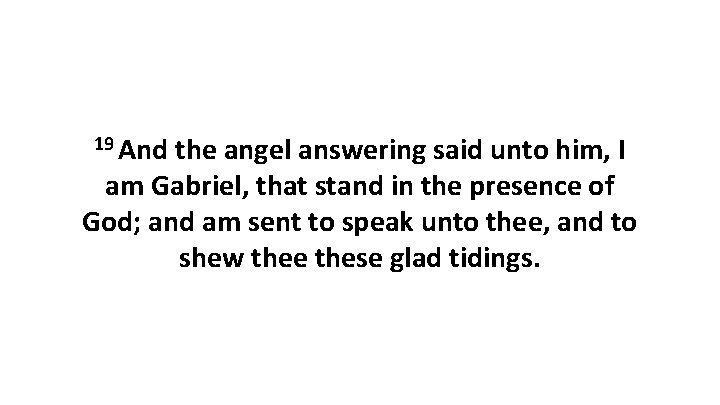 19 And the angel answering said unto him, I am Gabriel, that stand in