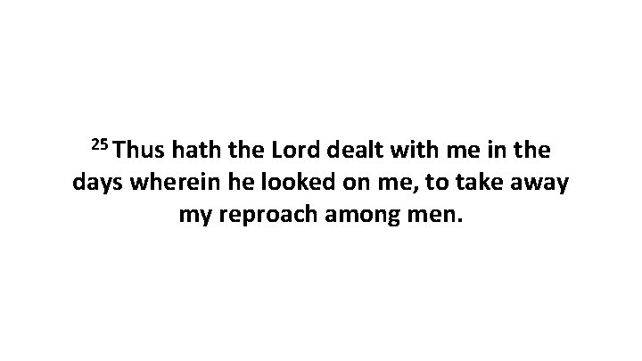 25 Thus hath the Lord dealt with me in the days wherein he looked