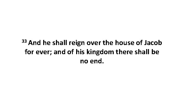 33 And he shall reign over the house of Jacob for ever; and of