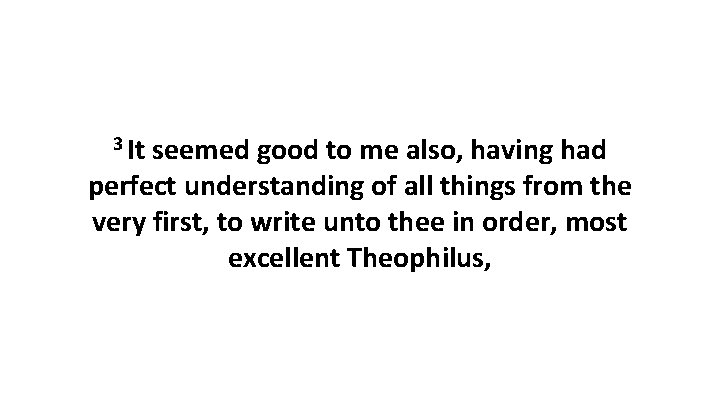 3 It seemed good to me also, having had perfect understanding of all things