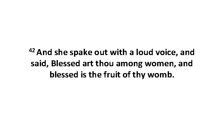 42 And she spake out with a loud voice, and said, Blessed art thou