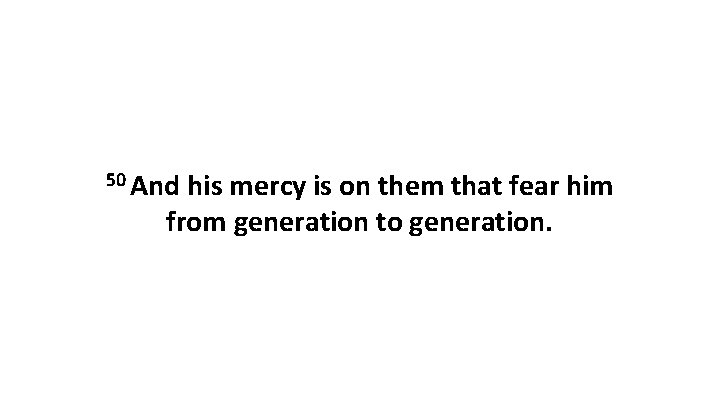 50 And his mercy is on them that fear him from generation to generation.