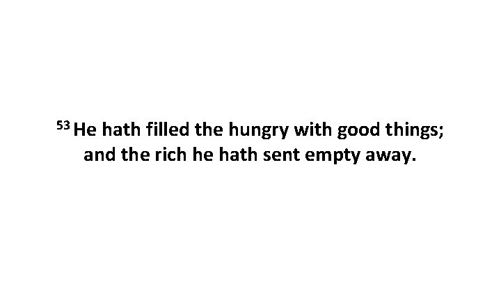 53 He hath filled the hungry with good things; and the rich he hath