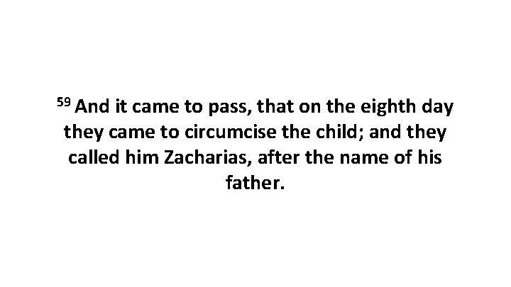 59 And it came to pass, that on the eighth day they came to