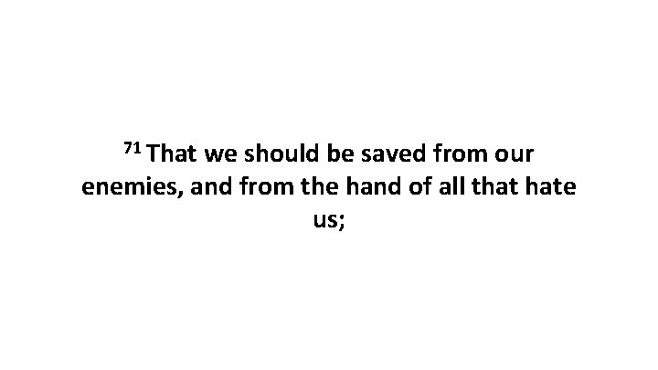 71 That we should be saved from our enemies, and from the hand of