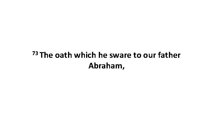 73 The oath which he sware to our father Abraham, 