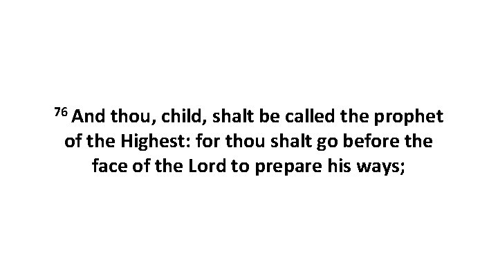 76 And thou, child, shalt be called the prophet of the Highest: for thou