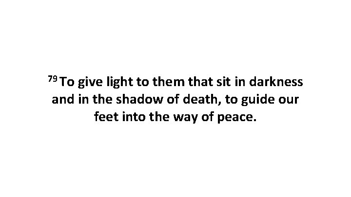 79 To give light to them that sit in darkness and in the shadow