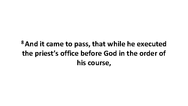 8 And it came to pass, that while he executed the priest’s office before