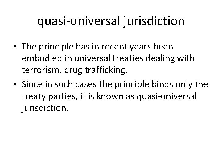 quasi-universal jurisdiction • The principle has in recent years been embodied in universal treaties