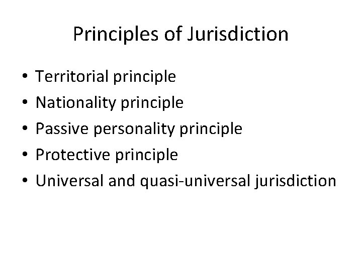 Principles of Jurisdiction • • • Territorial principle Nationality principle Passive personality principle Protective