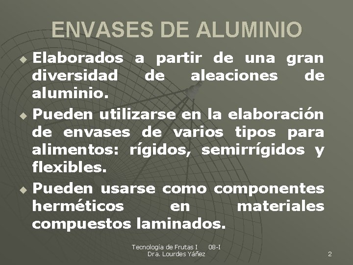 ENVASES DE ALUMINIO Elaborados a partir de una gran diversidad de aleaciones de aluminio.