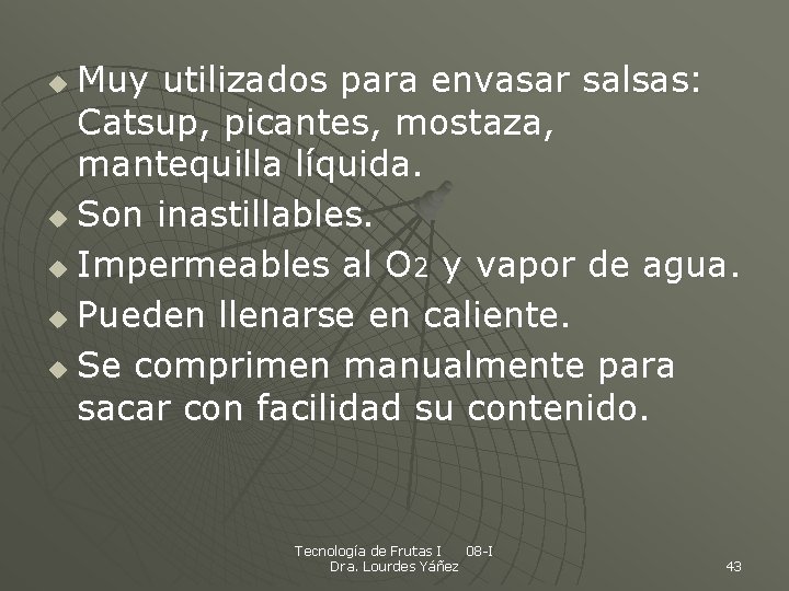 Muy utilizados para envasar salsas: Catsup, picantes, mostaza, mantequilla líquida. u Son inastillables. u