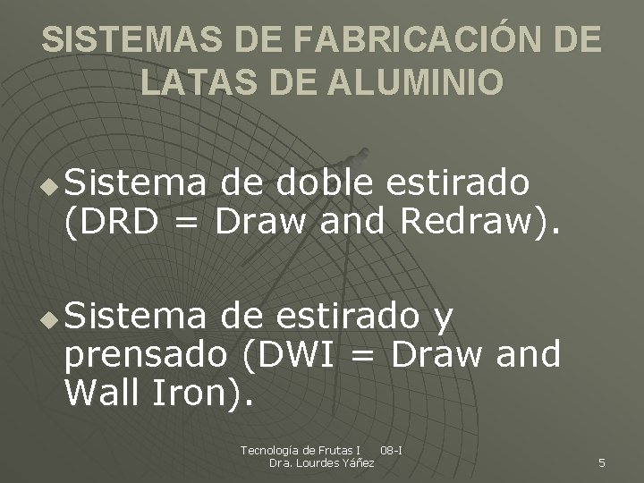 SISTEMAS DE FABRICACIÓN DE LATAS DE ALUMINIO u u Sistema de doble estirado (DRD