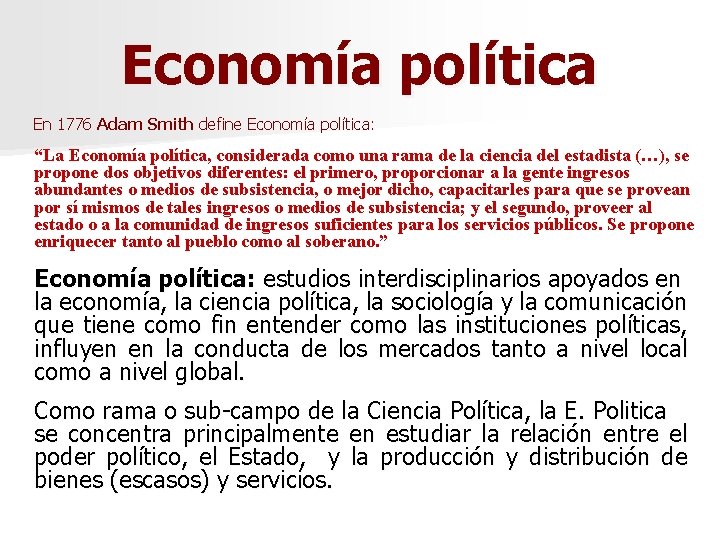 Economía política En 1776 Adam Smith define Economía política: “La Economía política, considerada como