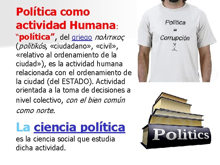 Política como actividad Humana: “política”, del griego πολιτικος (politikós, «ciudadano» , «civil» , «relativo