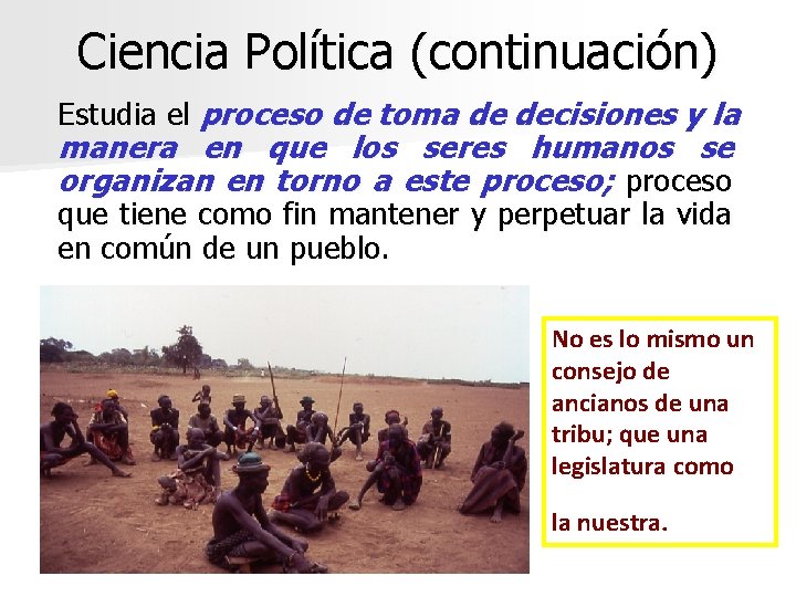 Ciencia Política (continuación) Estudia el proceso de toma de decisiones y la manera en