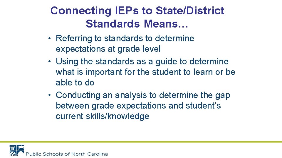 Connecting IEPs to State/District Standards Means… • Referring to standards to determine expectations at