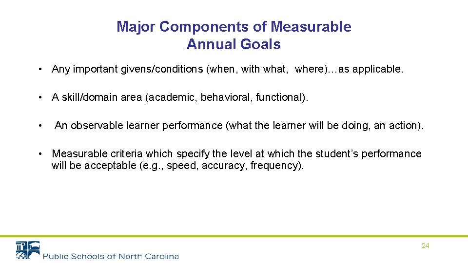 Major Components of Measurable Annual Goals • Any important givens/conditions (when, with what, where)…as