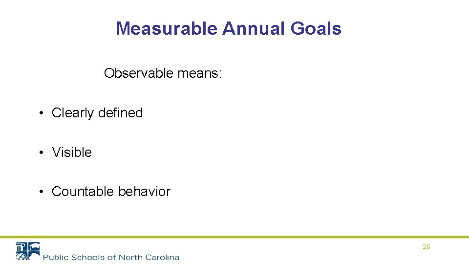 Measurable Annual Goals Observable means: • Clearly defined • Visible • Countable behavior 26