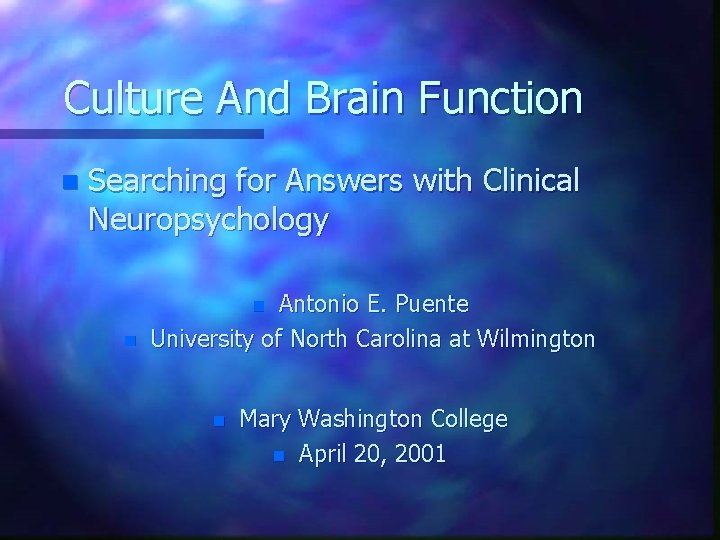 Culture And Brain Function n Searching for Answers with Clinical Neuropsychology Antonio E. Puente