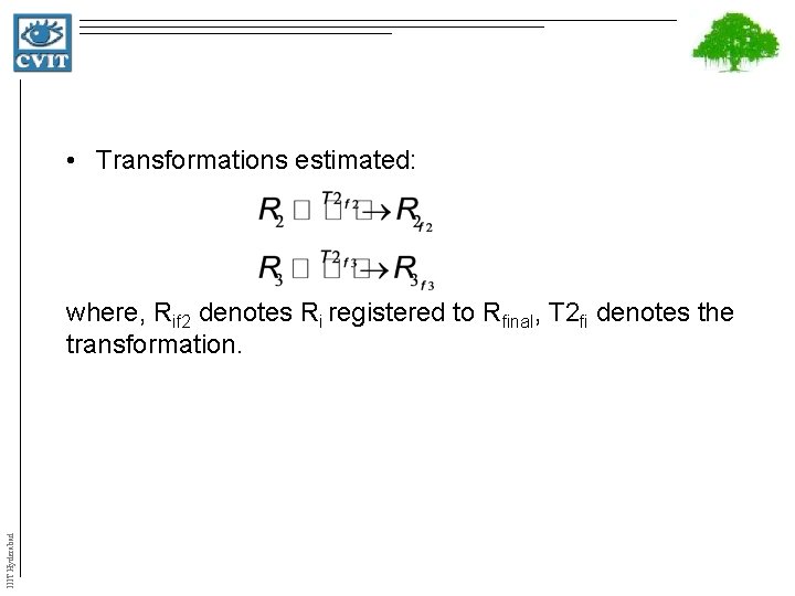  • Transformations estimated: IIIT Hyderabad where, Rif 2 denotes Ri registered to Rfinal,