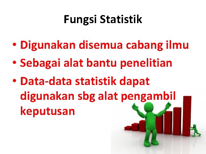 Fungsi Statistik • Digunakan disemua cabang ilmu • Sebagai alat bantu penelitian • Data-data