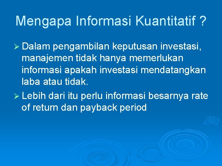 Mengapa Informasi Kuantitatif ? Ø Dalam pengambilan keputusan investasi, manajemen tidak hanya memerlukan informasi